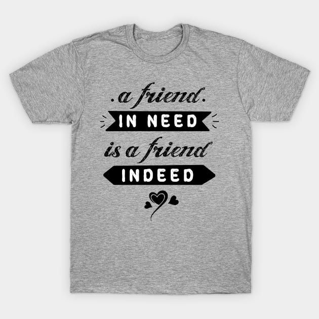 A friend in need is a friend indeed #10 T-Shirt by archila